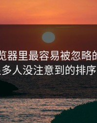91网浏览器里最容易被忽略的，其实是很多人没注意到的排序变化