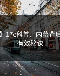 【紧急】17c科普：内幕背后5条亲测有效秘诀